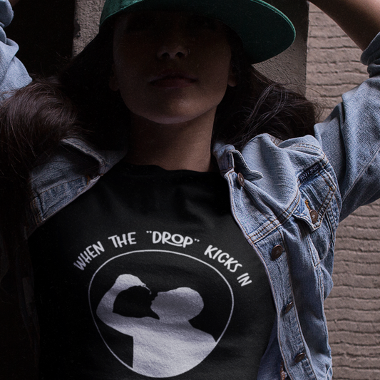 When the "DROP" Kicks in - T-Shirt