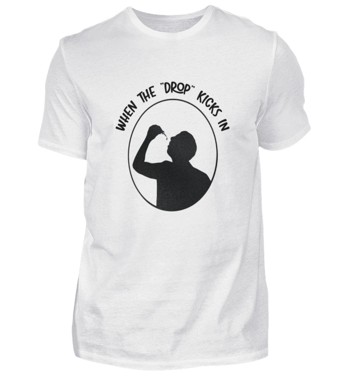 When the "DROP" Kicks in - T-Shirt